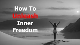 The Path to Unleashing Inner Freedom: A Comprehensive Guide