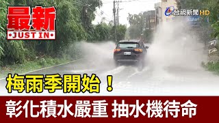 梅雨季開始！彰化多處積水嚴重 抽水機待命【最新快訊】