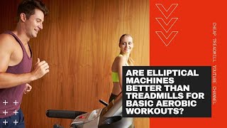 Elliptical vs Treadmill: Are Elliptical Machines Better Than Treadmills for Basic Aerobic Workouts