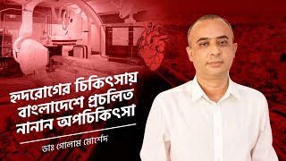 হৃদরোগের চিকিৎসায় বাংলাদেশে প্রচলিত নানান অপচিকিৎসা | ডাঃ গোলাম মোর্শেদ