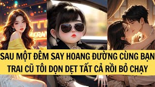 | FULL REVIEW| SAU MỘT ĐÊM SAY HOANG ĐƯỜNG CÙNG BẠN TRAI CŨ TÔI DỌN DẸT TẤT CẢ RỒI BỎ CHẠY