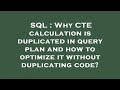 SQL : Why CTE calculation is duplicated in query plan and how to optimize it without duplicating cod