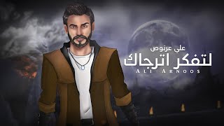 Ali Arnoos – La Tefker Atrjak (Exclusive) |علي عرنوص - لتفكر اترجاك (حصريا) |2022