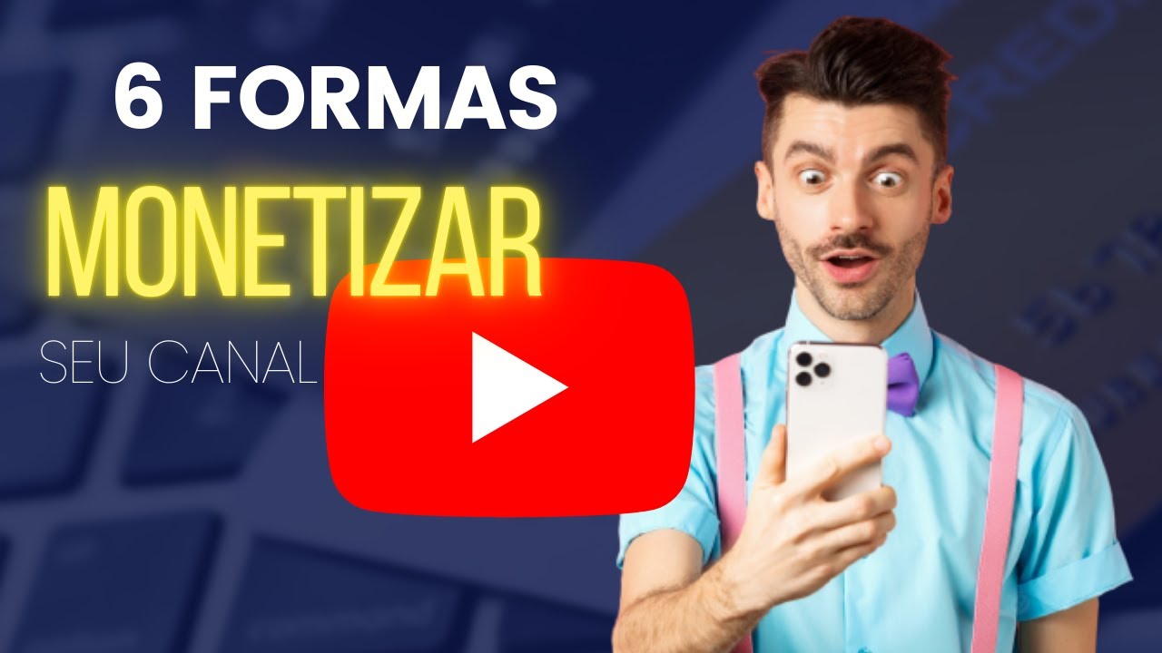 6 Formas De Monetizar Seu Canal No Youtube