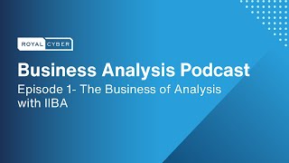 Unveiling Business Analysis Trends: Royal Cyber Podcast Episode 1 with IIBA