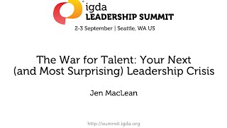 2015 IGDA Leadership Summit: The War for Talent: Your Next (and Most Surprising) Leadership Crisis