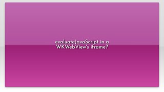 evaluateJavaScript in a WKWebView's iframe?