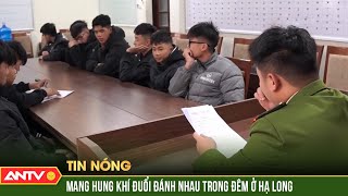 Điều tra nhóm côn đồ mang hung khí đuổi đánh nhau trong đêm ở Hạ Long | ANTV