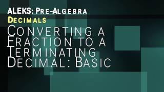 ALEKS: Pre Algebra - Decimals: Converting a Fraction to a Terminating Decimal Basic
