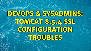 DevOps & SysAdmins: Tomcat 8.5.4 SSL configuration troubles