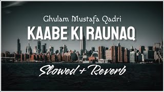 Kaabe Ki Raunaq (Slowed + Reverb) | Ghulam Mustafa Qadri | Naat And Hamd