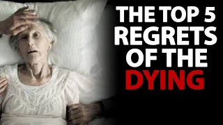 The Top 5 Regrets of the Dying by Bronnie Ware