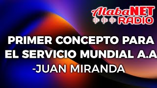 JUAN MIRANDA | TEMA: PRIMER CONCEPTO PARA EL SERVICIO MUNDIAL A.A