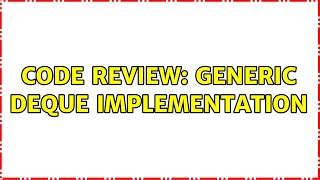 Code Review: Generic deque implementation (2 Solutions!!)