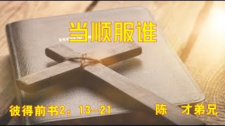 2024.12.15   当顺服谁     彼得前书2：13-21         陈  才弟兄