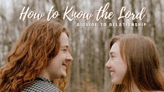 How to KNOW the Lord | Practical tips on going deeper with God and growing relationships