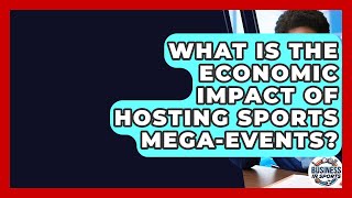 What Is The Economic Impact Of Hosting Sports Mega-events? - Business In Sports