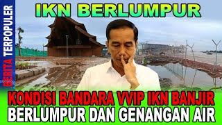 IKN BERLUMPUR...!! KONDISI BANDARA VVIP IKN BANJIR, BERLUMPUR DAN GENANGAN AIR!