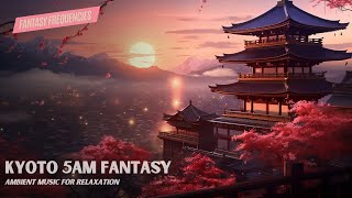 Kyoto 5AM Fantasy - Ambient Music for Relaxation