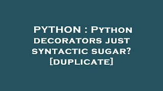 PYTHON : Python decorators just syntactic sugar?