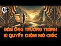 Bí Quyết Thành Công: Chậm Mà Chắc, Đàn Ông Trưởng Thành Không Bao Giờ Vội Vàng