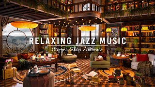 Calming Jazz Instrumental Music & Cozy Coffee Shop Ambience☕Jazz Relaxing Music