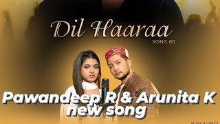 Dil Haaraa - Pawandeep Rajan | Arunita Kanjilal | New Song | Pawandeep & Arunita Kanjilal New Song |