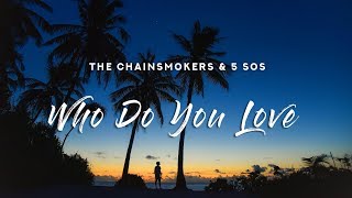 The Chainsmokers - Who Do You Love (Lyrics) ft. 5 Seconds of Summer