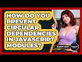 How Do You Prevent Circular Dependencies In JavaScript Modules? - JavaScript Toolkit