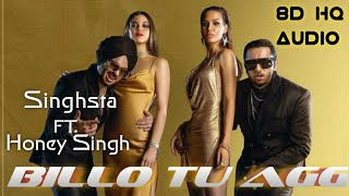 Billo Tu Agg || Singhsta Feat Yo2 Honey Singh || 8D HQ Audio || Use Headphone