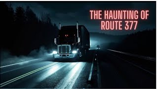 Terrifying Tale of a Trucker: The Haunting of Route 377 | Scary Story