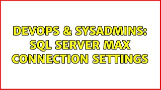 DevOps & SysAdmins: SQL Server max connection settings (3 Solutions!!)