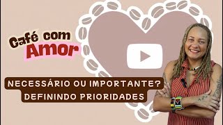 COMO SEPARAR O IMPORTANTE DO NECESSÁRIO? | CAFÉ COM AMOR | #60