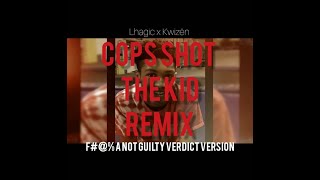 Lhagic x Kwizēn - Cops Shot The Kid Remix (F#@% A Not Guilty Verdict Version)