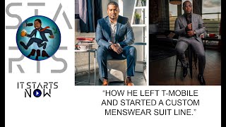 HOW HE LEFT T-MOBILE AND STARTED A CUSTOM MENSWEAR SUIT LINE | IT STARTS NOW