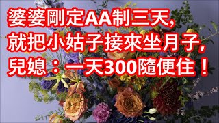 婆婆剛定AA制三天，就把小姑子接來坐月子，兒媳：一天300隨便住！ #深夜讀書 #幸福人生 #為人處世 #生活經驗 #情感故事