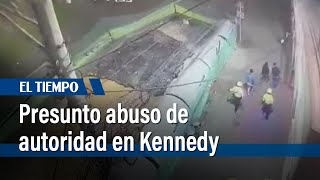 Presunto abuso de autoridad en Kennedy | El Tiempo