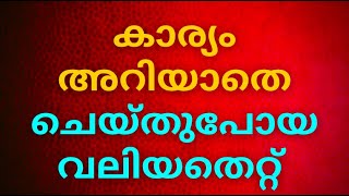 കാര്യം അറിയാതെ ചെയ്തുപോയ വലിയതെറ്റ്