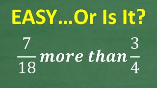 7 18 More Than 3 4 Is This An Easy Or Hard Math Problem
