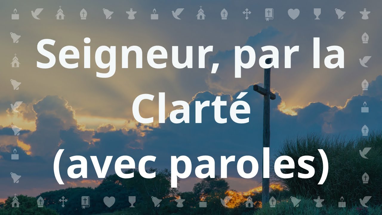 Seigneur Par La Clarté De Ton Amour Chant Chrétien Avec Paroles Pour