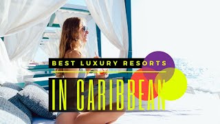 TOP 10 BEST LUXURY RESORTS IN THE CARIBBEAN