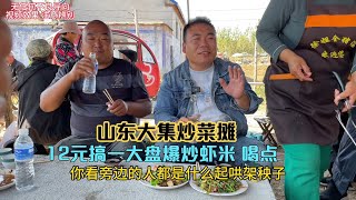 山东大集炒菜摊，12元一盘爆炒虾米，和鲁智深大哥喝上一斤，得劲