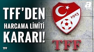 TFF'den Harcama Limiti Kararı! Yüzde 30'luk Sapma Payı Kaldırıldı! / A Spor / Takım Oyunu