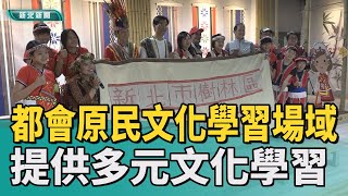 原住民 文化|都會區原民文化學習場域 提供多元文化學習