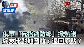 自由說新聞》俄軍設「瓦格納防線」 網友狠酸：放棄了？