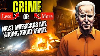 Most Americans Are Wrong About Crime