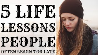 5 Life Lessons People Often Learn Too Late
