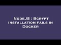 NodeJS : Bcrypt installation fails in Docker