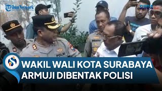 KRONOLOGI Armuji Wakil Wali Kota Surabaya Dibentak Polisi. Dianggap Menghalangi Ekskusi Rumah