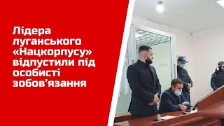 Лідера луганського «Нацкорпусу» відпустили під особисті зобов’язання